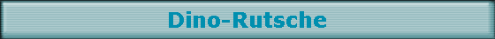 Dino-Rutsche Dino-Rutsche
