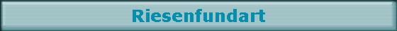 Riesenfundart Riesenfundart